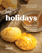 Nourishing Recipes to Celebrate the Holidays: Classic and Creative Menu for Holiday Gatherings