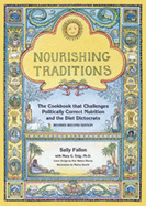 Nourishing Traditions: The Cookbook That Challenges Politically Correct Nutrition and the Diet Dictocrats