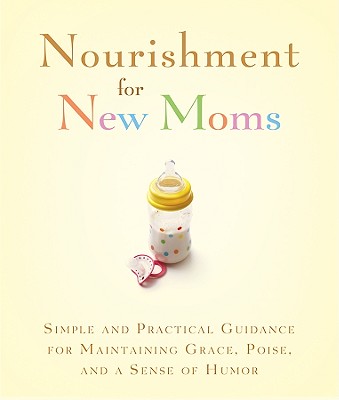 Nourishment for New Moms: Simple and Practical Guidance for Maintaining Grace, Poise, and a Sense of Humor - Webb, Joan C