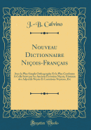 Nouveau Dictionnaire Niois-Franais: Avec La Plus Simple Orthographe Et La Plus Conforme a Celle Suivi Par Les Anciens crivains Niois, Fminin Des Adjectifs Niois Et Locutions Nioises, Etc (Classic Reprint)