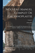 Nouveau Manuel Complet De Galvanoplastie; Ou, Trait? Pratique Et Simplifi? Des Manipulations ?lectro-Chimiques Appliqu?es Aux Arts Et ? L'industrie; Volume 2