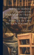 Nouveau Manuel Complet Du Tourneur Ou Trait Thorique Et Pratique De L'art Du Tour, Volume 2...