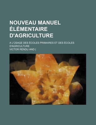 Nouveau manuel ?l?mentaire d'agriculture ? l'usage des ?coles primaires et des ?coles d'agriculture - Rendu, Victor