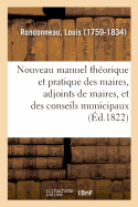 Nouveau Manuel Th?orique Et Pratique Des Maires, Adjoints de Maires, Et Des Conseils Municipaux