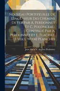 Nouveau Portefeuille De L'ingnieur Des Chemins De Fer Par A. Perdonnet Et C. Polonceau, Continu Par A. Perdonnet Et E. Flachat. [3 Vols. With] Planches