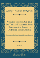 Nouveau Recueil Gnral de Traits Et Autres Actes Relatifs Aux Rapports de Droit International, Vol. 21: Continuation Du Grand Recueil; Premire Livraison (Classic Reprint)