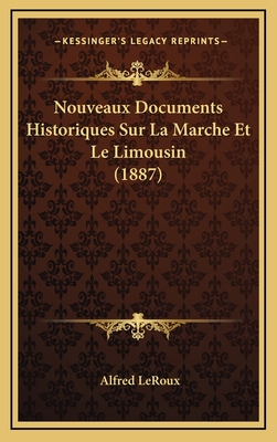 Nouveaux Documents Historiques Sur La Marche Et Le Limousin (1887) - LeRoux, Alfred