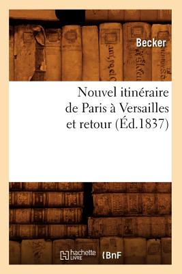 Nouvel Itineraire de Paris a Versailles Et Retour (Ed.1837) - Becker