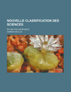 Nouvelle Classification Des Sciences: Etude Philosophique