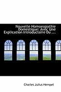 Nouvelle Homoeopathie Domestique: Avec Une Explication Introductoire Du