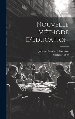 Nouvelle Methode D'Education - Basedow, Johann-Bernhard, and Huber, Michel