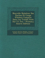 Nouvelle Notation Des Parties Et Coups D'?checs Compris Dans Les Trait?s Faits Sur Ce Jeu - Philidor, Fran?ois Danican, and Guyot, Fran?ois Danican, and Soci?t? d'Amateus (Creator)