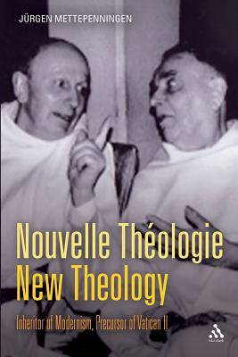 Nouvelle Th(c)Ologie - New Theology: Inheritor of Modernism, Precursor of Vatican II - Mettepenningen, Jrgen