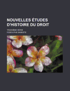 Nouvelles Etudes D'Histoire Du Droit: Troisieme Serie - Dareste, Rodolphe