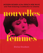 Nouvelles Femmes: Modern Women of the French New Wave and Their Enduring Contribution to Cinema