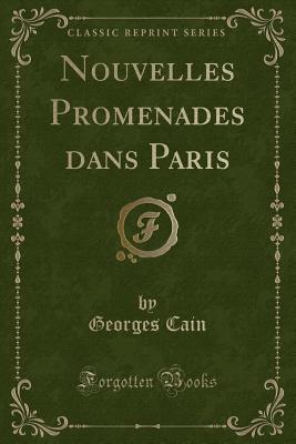 Nouvelles Promenades Dans Paris (Classic Reprint) - Cain, Georges