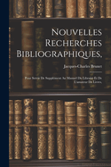 Nouvelles Recherches Bibliographiques,: Pour Servir de Supplement Au Manuel Du Libraire Et de L'Amateur de Livres,