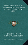 Nouvelles Recherches Sur Les Patois Ou Idiomes Vulgaires De La France (1809)