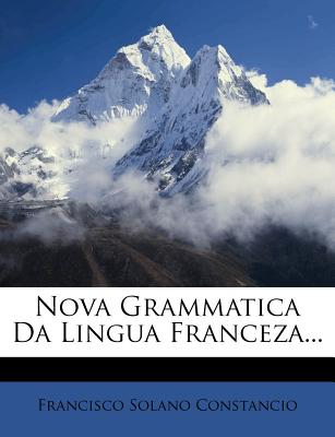 Nova Grammatica Da Lingua Franceza... - Constancio, Francisco Solano