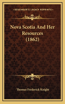 Nova Scotia and Her Resources (1862) - Knight, Thomas Frederick