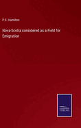 Nova-Scotia considered as a Field for Emigration