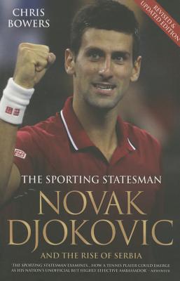 Novak Djokovic and the Rise of Serbia: The Sporting Statesman - Bowers, Chris