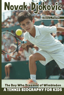 Novak Djokovic: The Boy Who Dreamed Of Wimbledon - A Tennis Biography For Kids