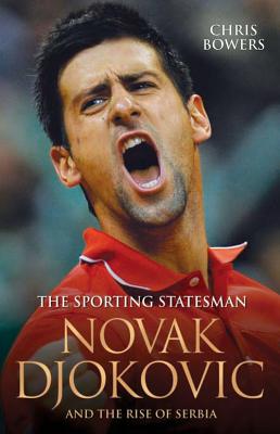 Novak Djokovic: The Sporting Statesman - Bowers, Chris