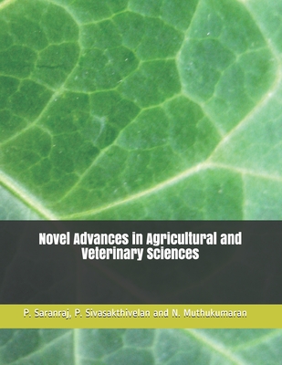 Novel Advances in Agricultural and Veterinary Sciences - Sivasakthivelan, P, and Muthukumaran, N, and Saranraj, P