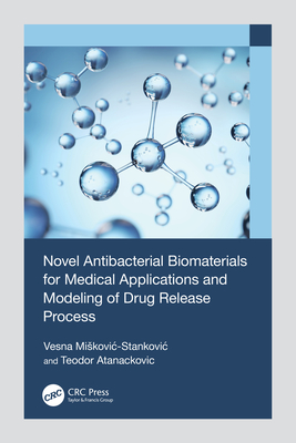 Novel Antibacterial Biomaterials for Medical Applications and Modeling of Drug Release Process - Miskovic-Stankovic, Vesna, and Atanackovic, Teodor