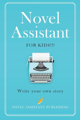 Novel Assistant for Kids: Write your own story - Mathews, A J