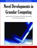 Novel Developments in Granular Computing: Applications for Advanced Human Reasoning and Soft Computation