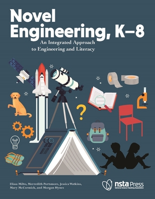 Novel Engineering, K-8: An Integrated Approach to Engineering and Literacy - Milto, Elissa, and Portsmore, Merredith, and McCormick, Mary