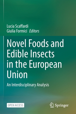 Novel Foods and Edible Insects in the European Union: An Interdisciplinary Analysis - Scaffardi, Lucia (Editor), and Formici, Giulia (Editor)