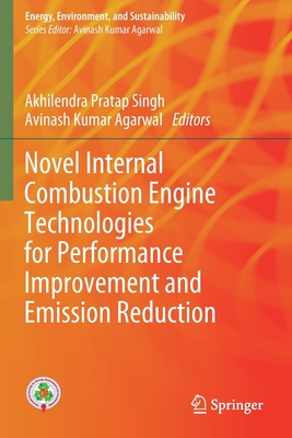 Novel Internal Combustion Engine Technologies for Performance Improvement and Emission Reduction - Singh, Akhilendra Pratap (Editor), and Agarwal, Avinash Kumar (Editor)
