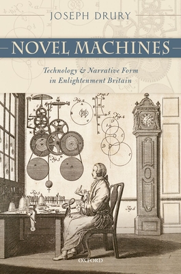 Novel Machines: Technology and Narrative Form in Enlightenment Britain - Drury, Joseph