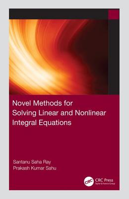 Novel Methods for Solving Linear and Nonlinear Integral Equations - Ray, Santanu Saha, and Sahu, Prakash Kumar