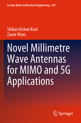Novel Millimetre Wave Antennas for MIMO and 5G Applications - Koul, Shiban Kishen, and Wani, Zamir