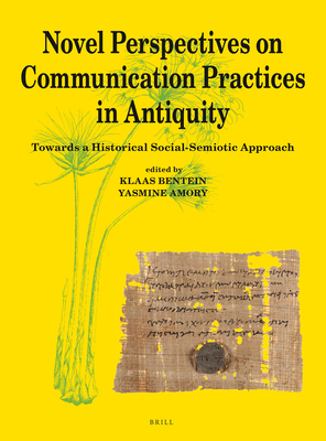 Novel Perspectives on Communication Practices in Antiquity: Towards a Historical Social-Semiotic Approach - Bentein, Klaas, and Amory, Yasmine