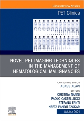 Novel Pet Imaging Techniques in the Management of Hematologic Malignancies, an Issue of Pet Clinics: Volume 19-4 - Nanni, Cristina, MD (Editor), and Castellucci, Paolo, MD (Editor), and Fanti, Stefano, MD (Editor)