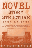 Novel Story Structure: Step-By-Step 2 Manuscripts in 1 Book Essential Novel Structure, Novel Template and Novel Planning Tricks Any Writer Can Learn