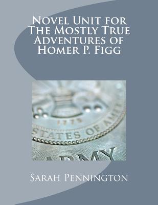 Novel Unit for The Mostly True Adventures of Homer P. Figg - Pennington, Sarah