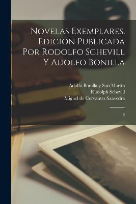 Novelas exemplares. Edicin publicada por Rodolfo Schevill y Adolfo Bonilla: 3 - Cervantes Saavedra, Miguel De, and Schevill, Rudolph, and Bonilla Y San Martn, Adolfo