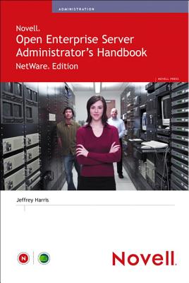 Novell Open Enterprise Server Administrator's Handbook, NetWare Edition - Harris, Jeffrey