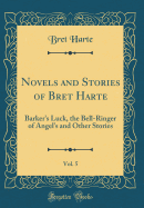 Novels and Stories of Bret Harte, Vol. 5: Barker's Luck, the Bell-Ringer of Angel's and Other Stories (Classic Reprint)