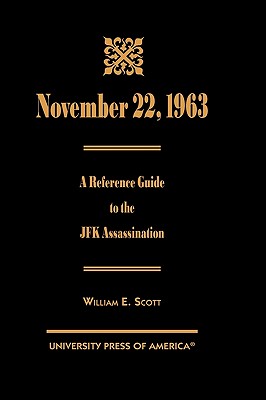 November 22, 1963: A Reference Guide to the JFK Assassination - Scott, William E