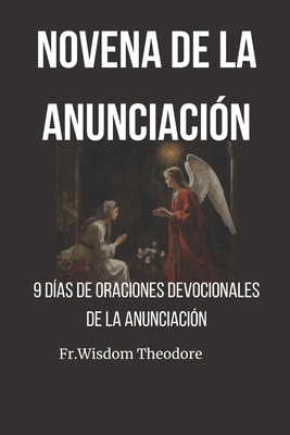 Novena de la Anunciaci?n: 9 d?as de oraciones devocionales de la Anunciaci?n - Theodore, Fr Wisdom