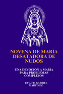 Novena de Mar?a Desatadora de Nudos: Una devoci?n a Mar?a para problemas complejos