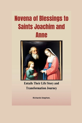 Novena of Blessings to Saints Joachim and Anne: Entails Their Life Story and Transformation Journey. - Stephen, Richards