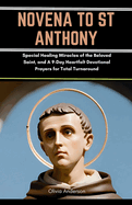 Novena to St Anthony: Special Healing Miracles of the Beloved Saint, and A 9-Day Heartfelt Devotional Prayers for Total Turnaround